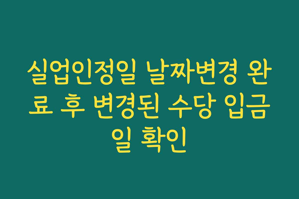 실업인정일 날짜변경 완료 후 변경된 수당 입금일 확인