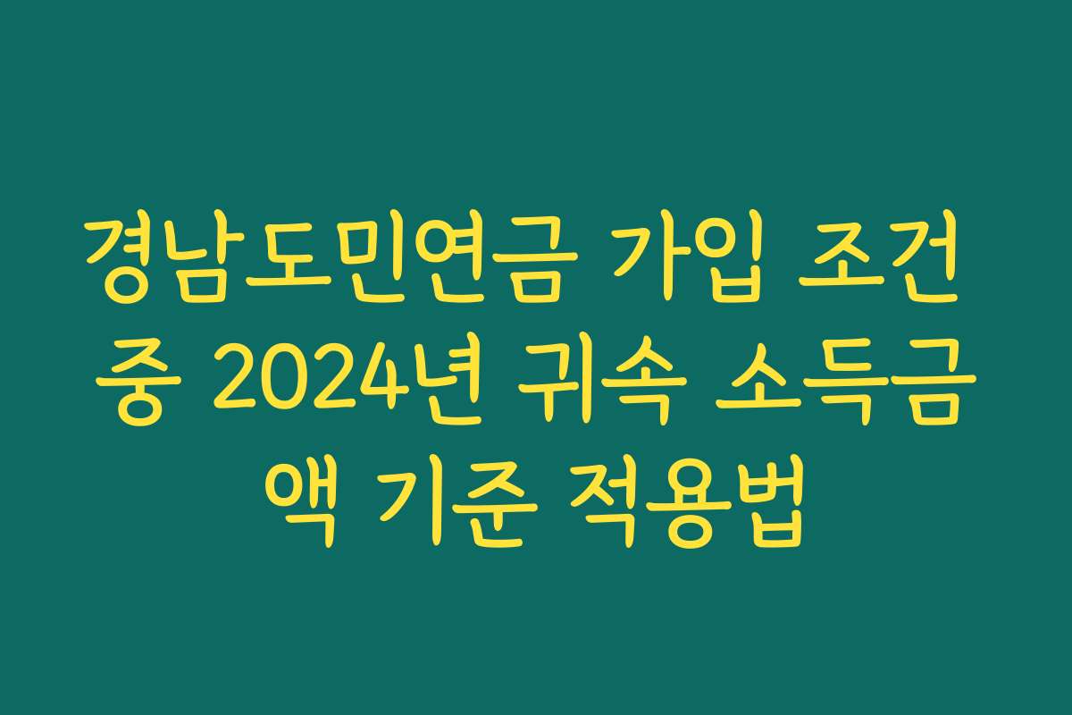 경남도민연금 가입 조건 중 2024년 귀속 소득금액 기준 적용법