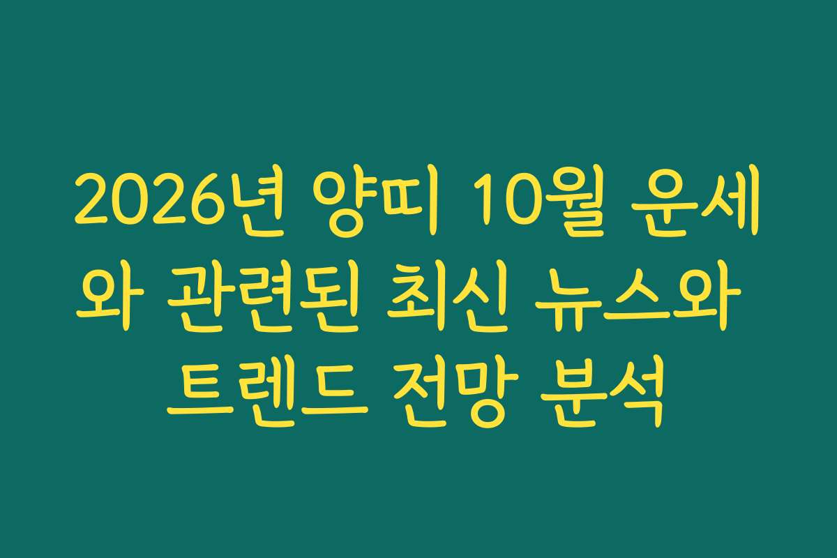 2026년 양띠 10월 운세와 관련된 최신 뉴스와 트렌드 전망 분석