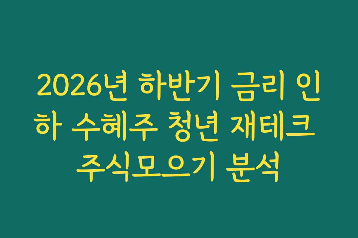 2026년 하반기 금리 인하 수혜주 청년 재테크 주식모으기 분석