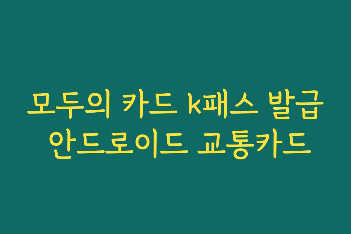 모두의 카드 k패스 발급 안드로이드 교통카드