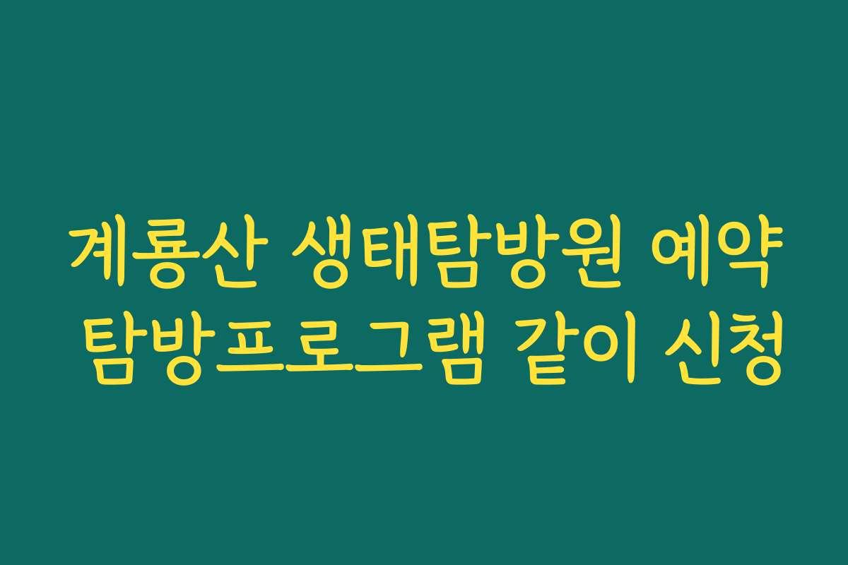 계룡산 생태탐방원 예약 탐방프로그램 같이 신청