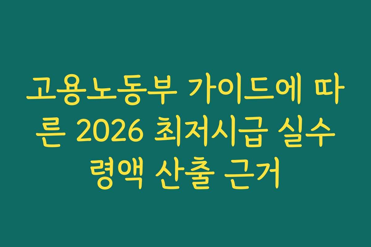 고용노동부 가이드에 따른 2026 최저시급 실수령액 산출 근거