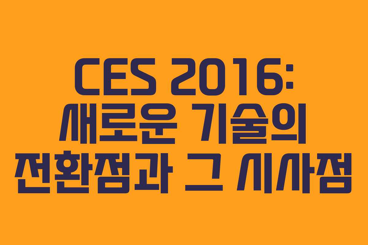 CES 2016: 새로운 기술의 전환점과 그 시사점