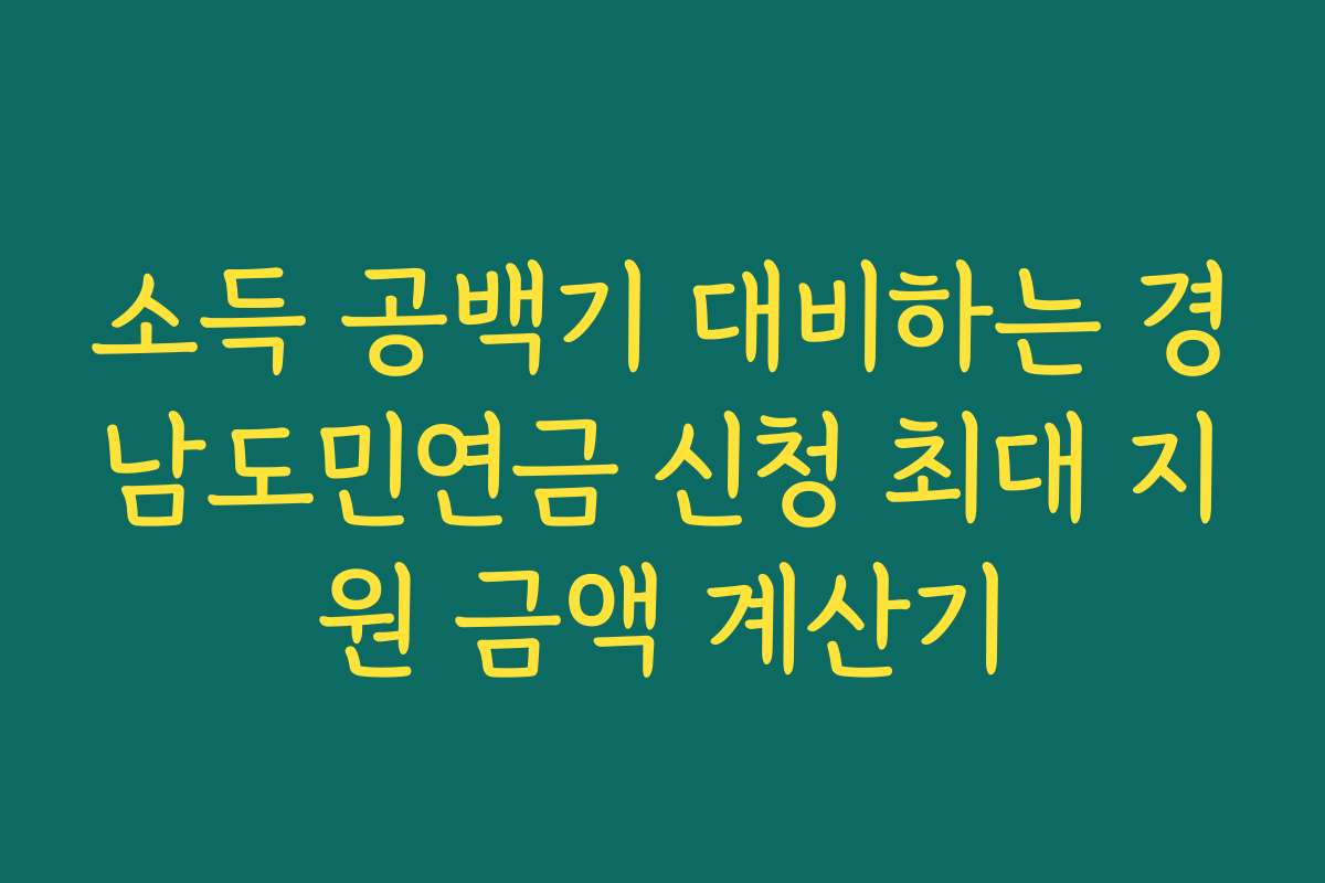 소득 공백기 대비하는 경남도민연금 신청 최대 지원 금액 계산기