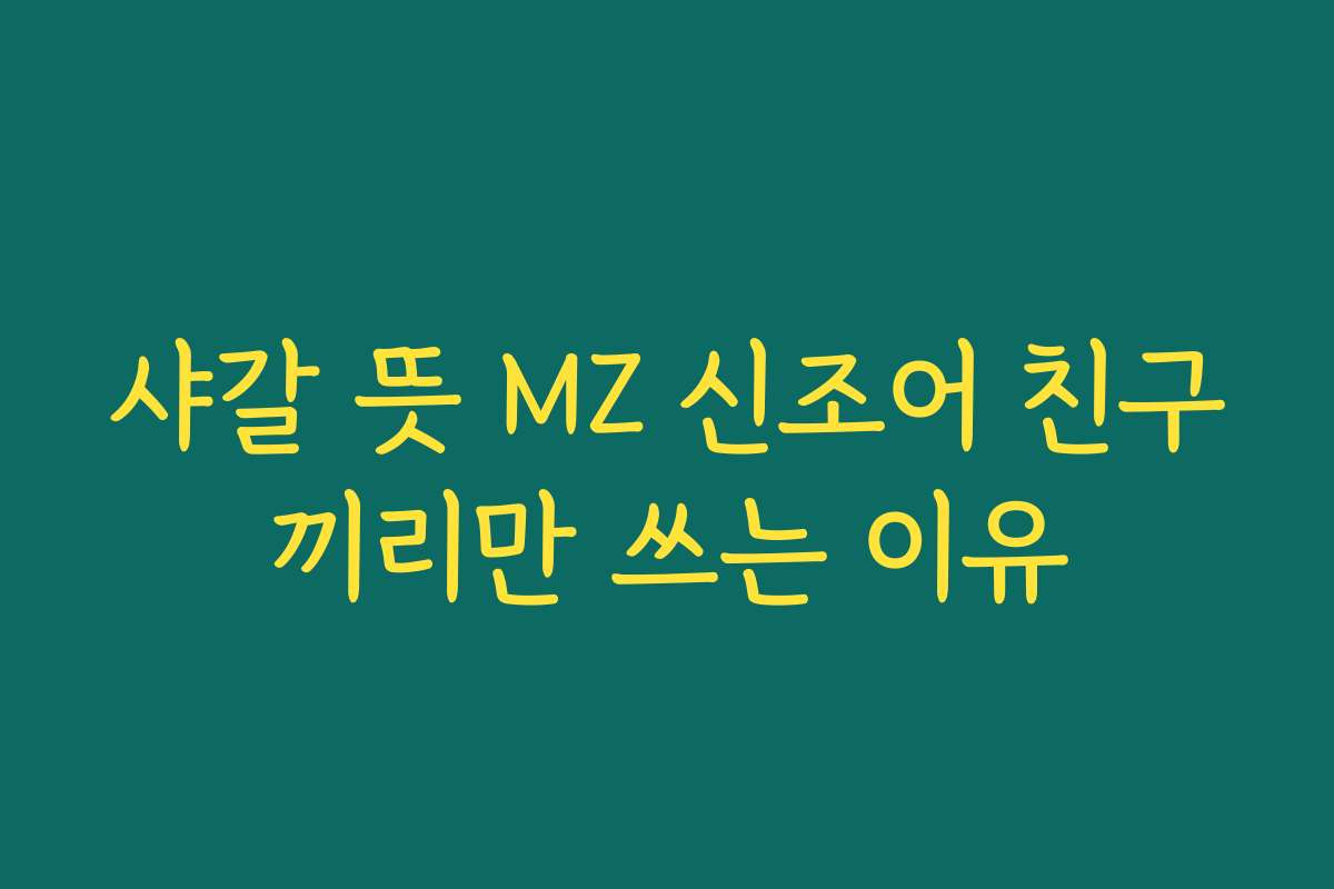 샤갈 뜻 MZ 신조어 친구끼리만 쓰는 이유