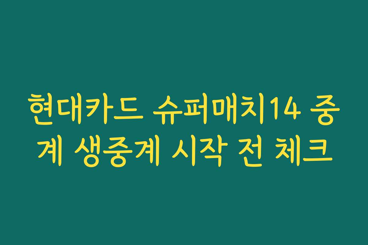 현대카드 슈퍼매치14 중계 생중계 시작 전 체크