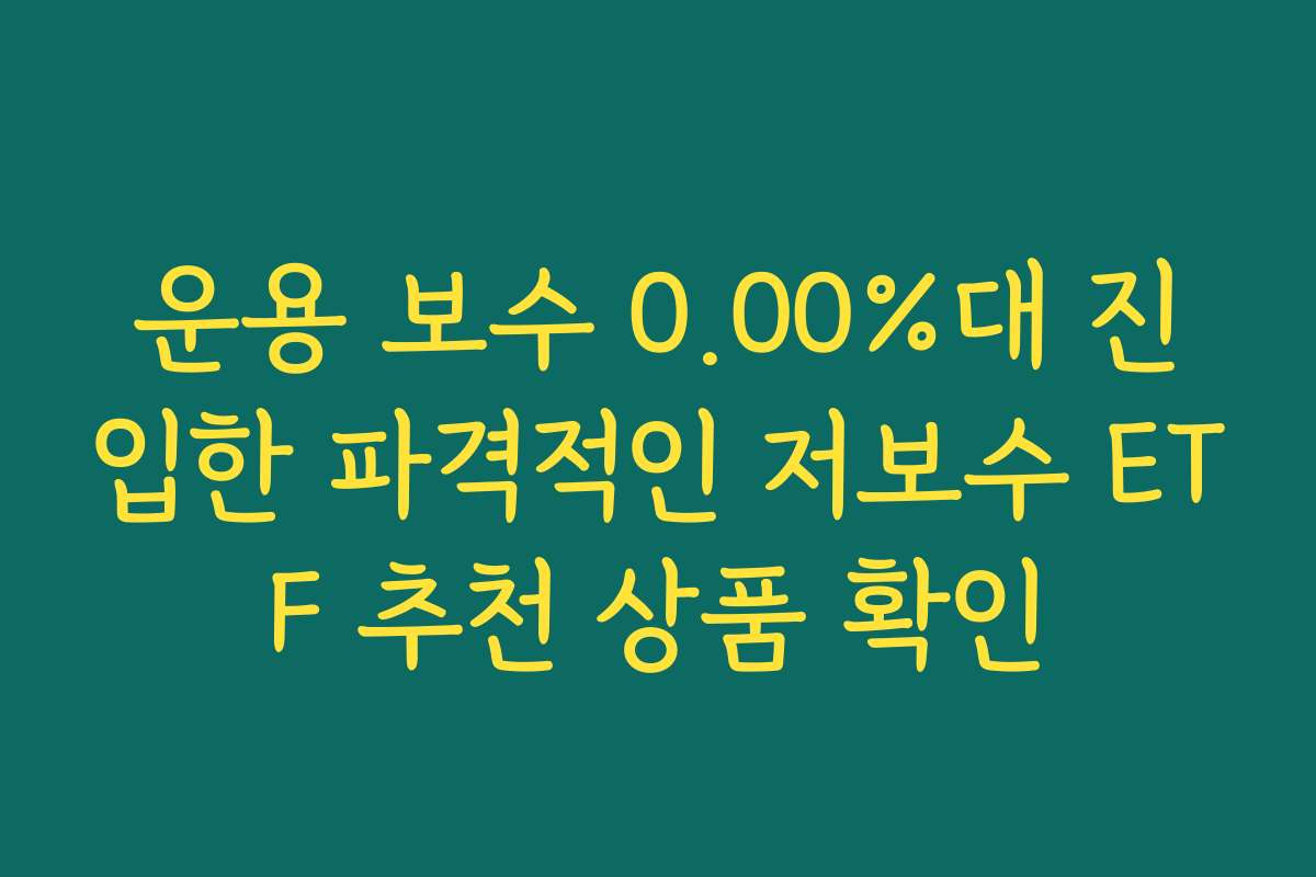 운용 보수 0.00%대 진입한 파격적인 저보수 ETF 추천 상품 확인