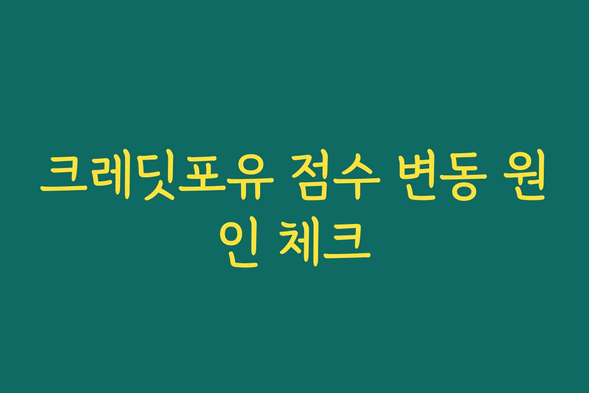 크레딧포유 점수 변동 원인 체크