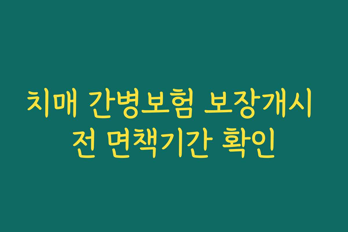 치매 간병보험 보장개시 전 면책기간 확인