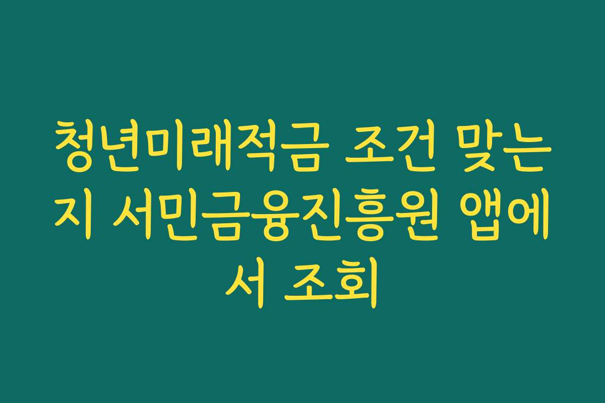 청년미래적금 조건 맞는지 서민금융진흥원 앱에서 조회