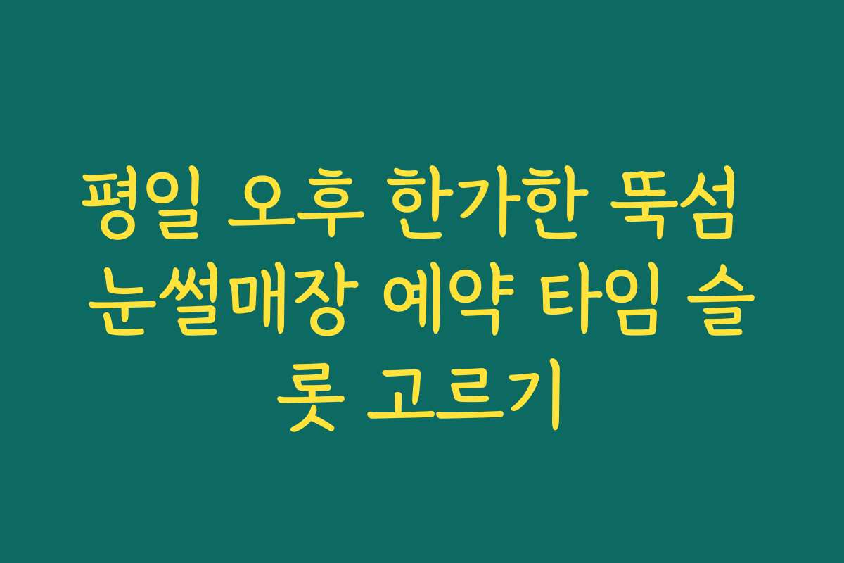 평일 오후 한가한 뚝섬 눈썰매장 예약 타임 슬롯 고르기