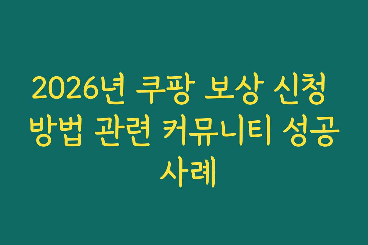 2026년 쿠팡 보상 신청 방법 관련 커뮤니티 성공 사례