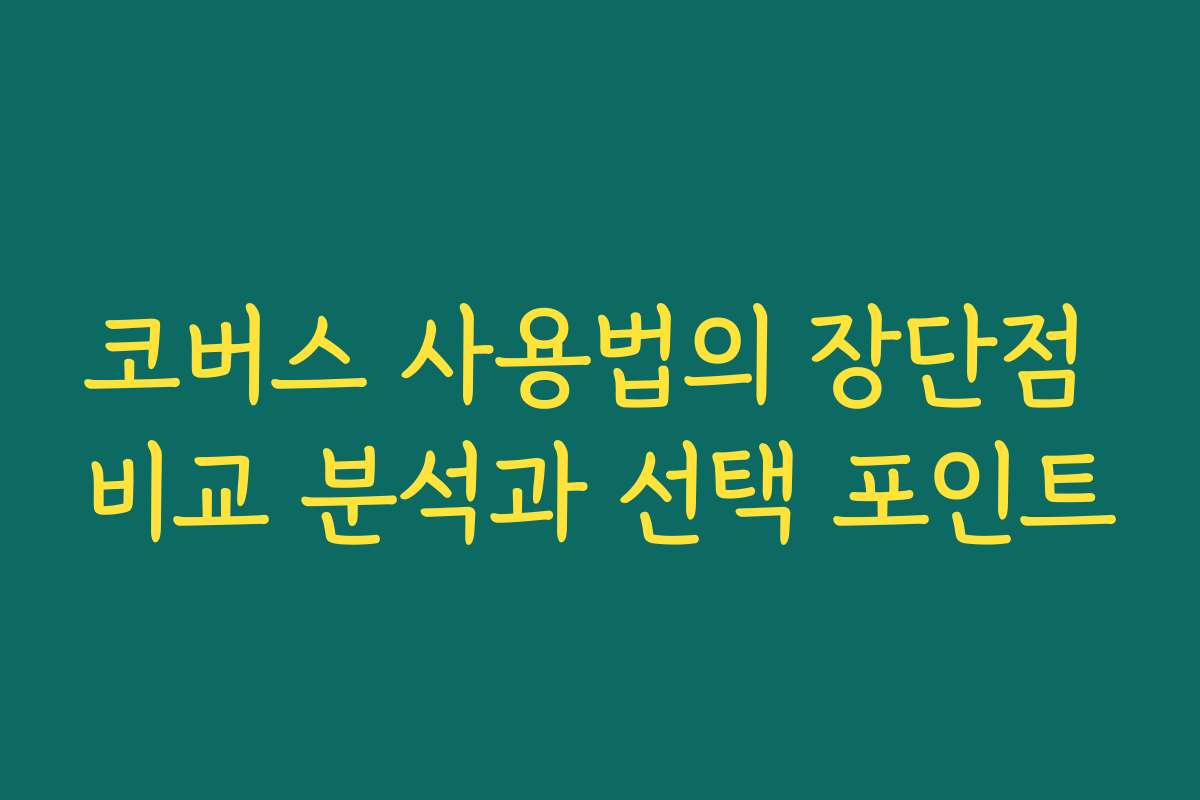 코버스 사용법의 장단점 비교 분석과 선택 포인트