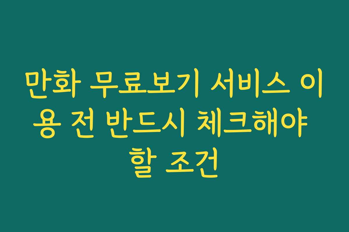 만화 무료보기 서비스 이용 전 반드시 체크해야 할 조건