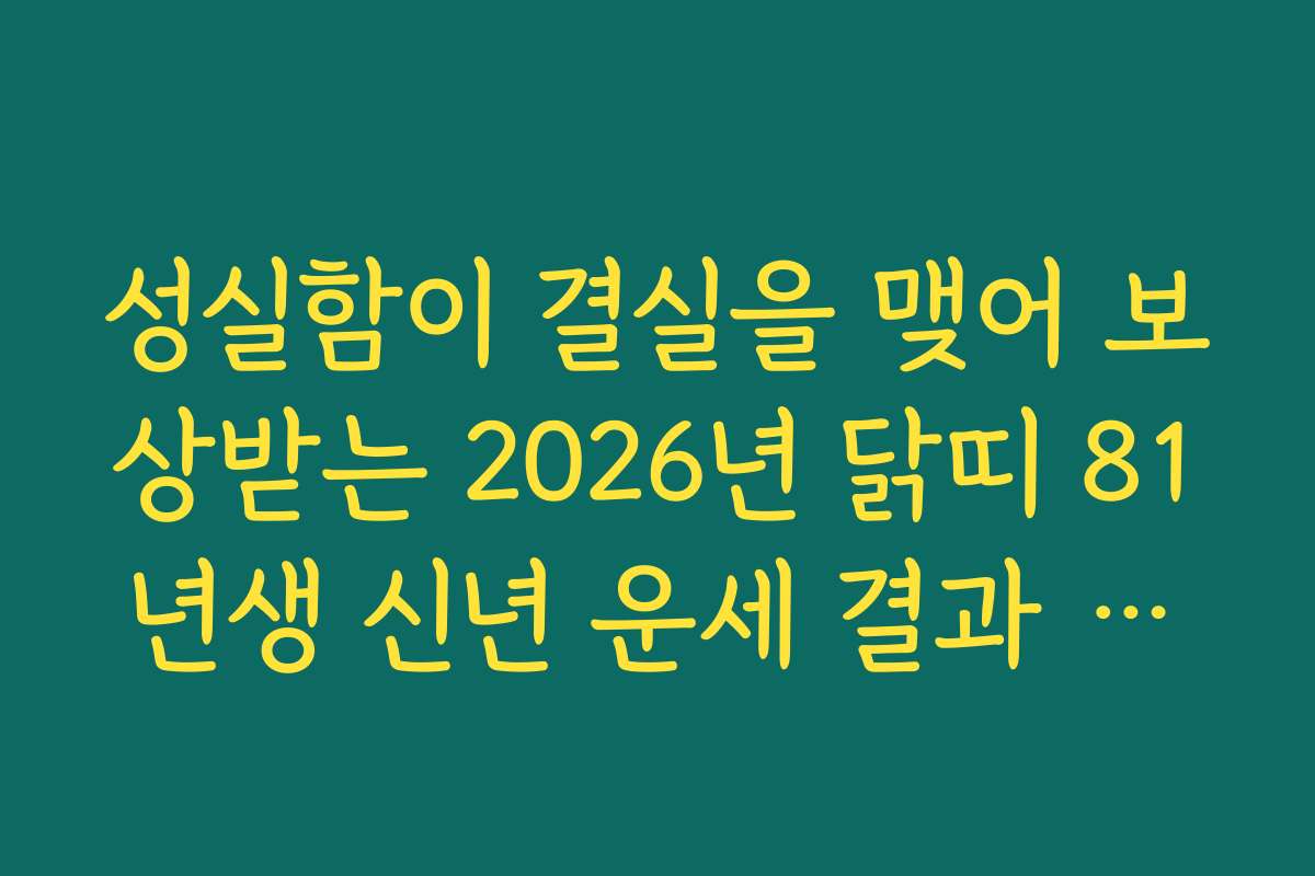 성실함이 결실을 맺어 보상받는 2026년 닭띠 81년생 신년 운세 결과 확인