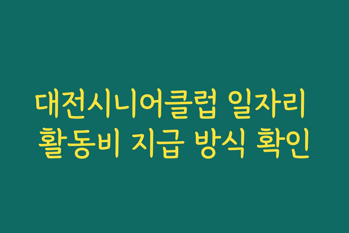 대전시니어클럽 일자리 활동비 지급 방식 확인