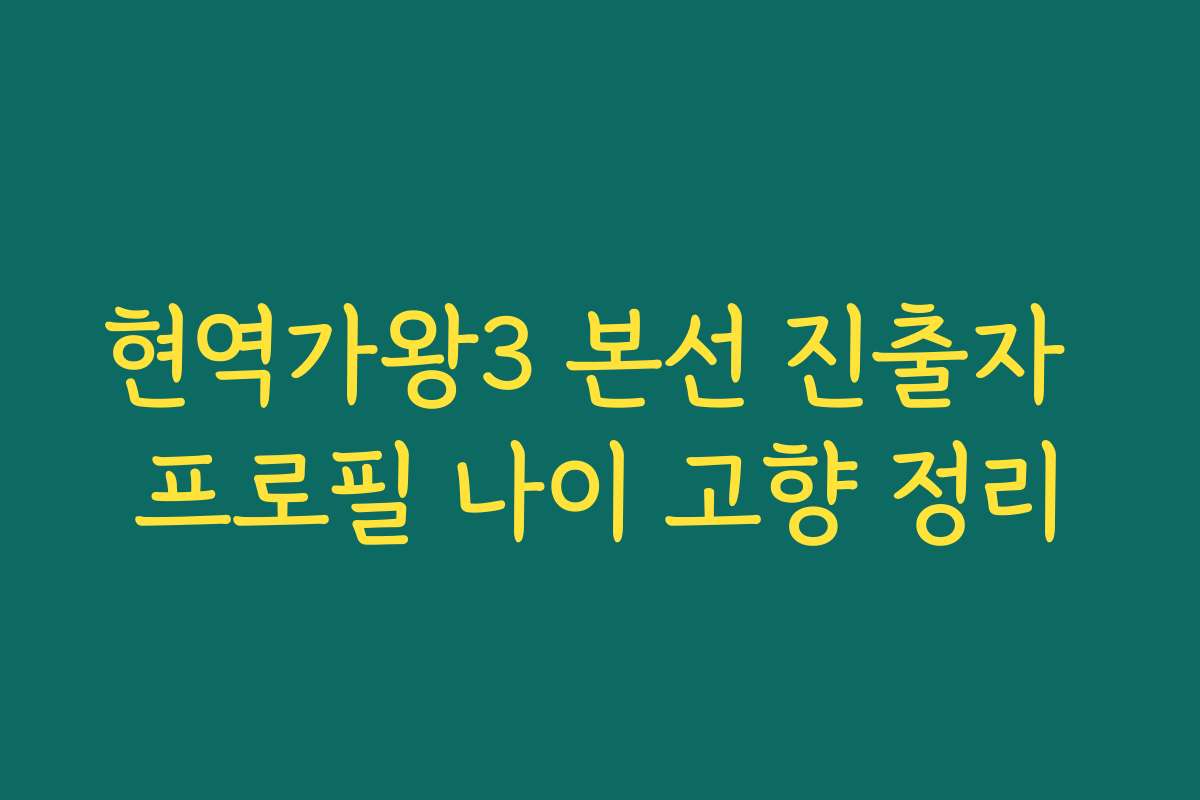 현역가왕3 본선 진출자 프로필 나이 고향 정리
