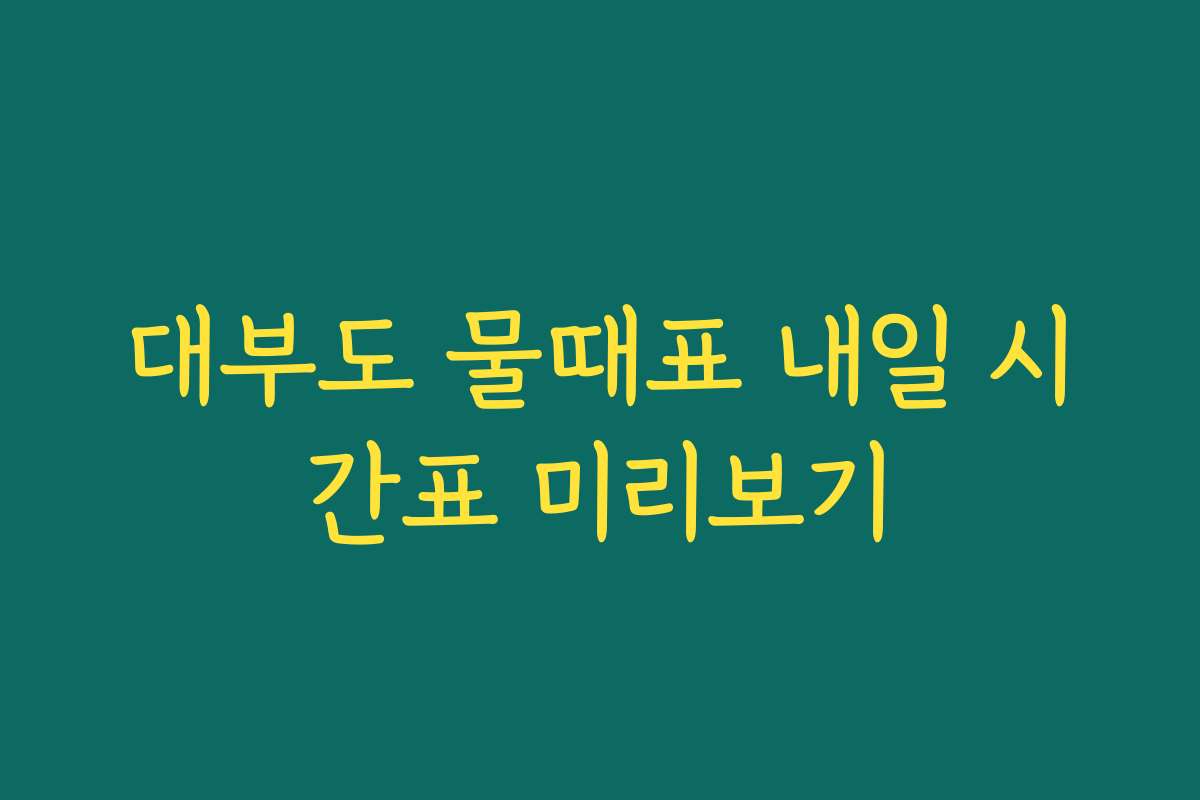 대부도 물때표 내일 시간표 미리보기
