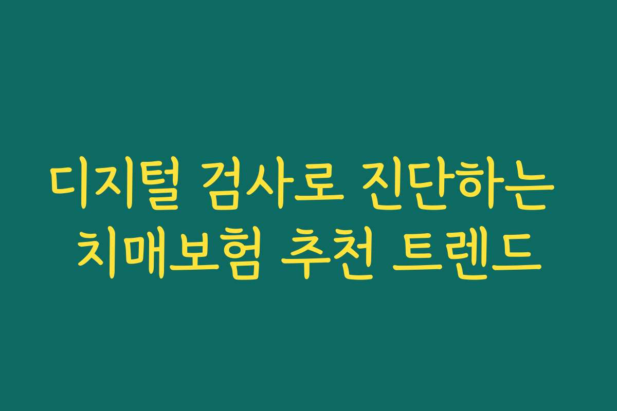 디지털 검사로 진단하는 치매보험 추천 트렌드