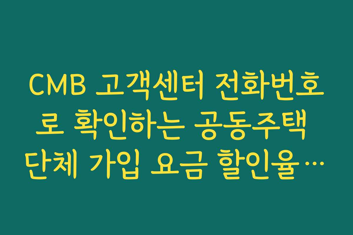CMB 고객센터 전화번호로 확인하는 공동주택 단체 가입 요금 할인율 및 조건