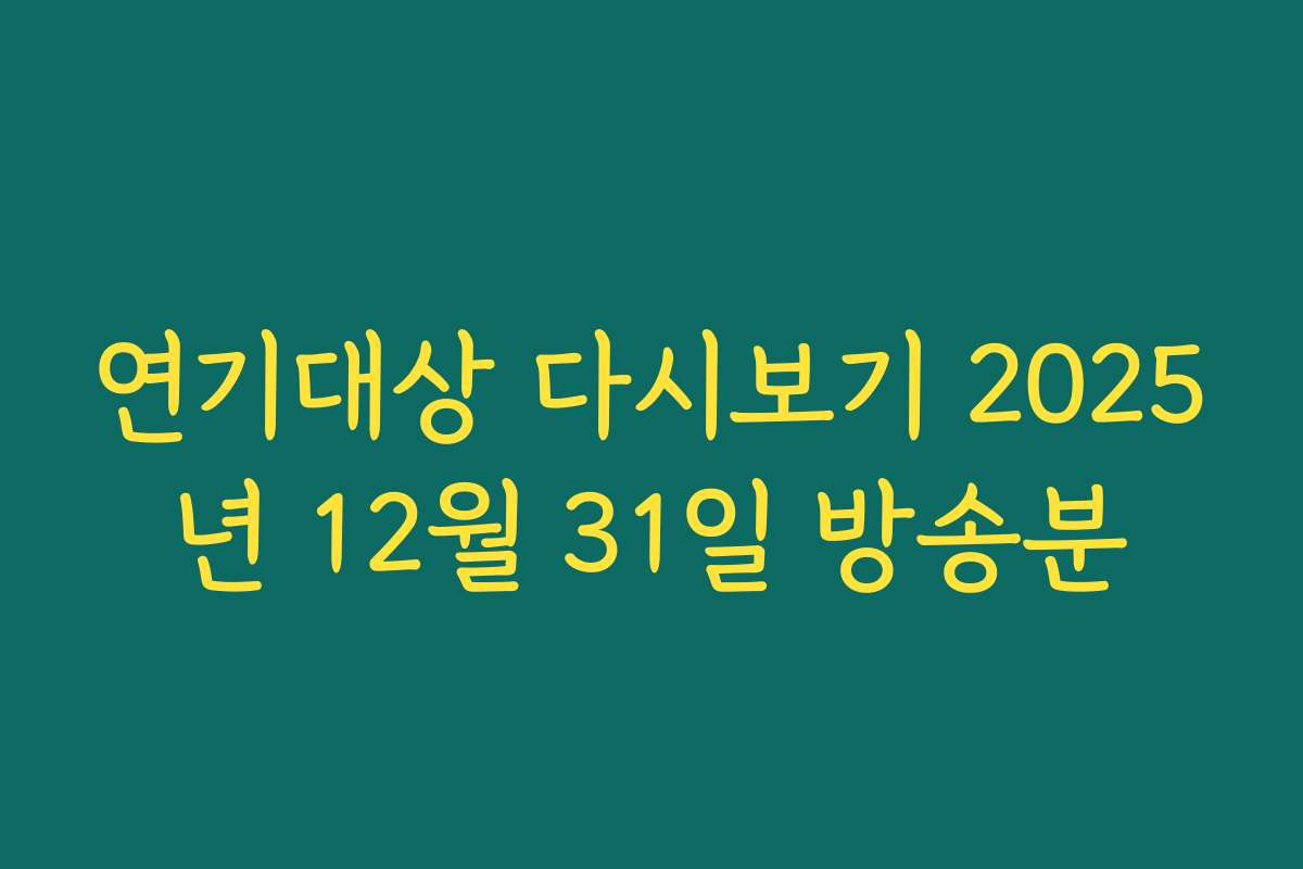 연기대상 다시보기 2025년 12월 31일 방송분