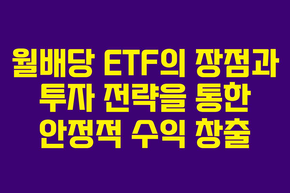 월배당 ETF의 장점과 투자 전략을 통한 안정적 수익 창출