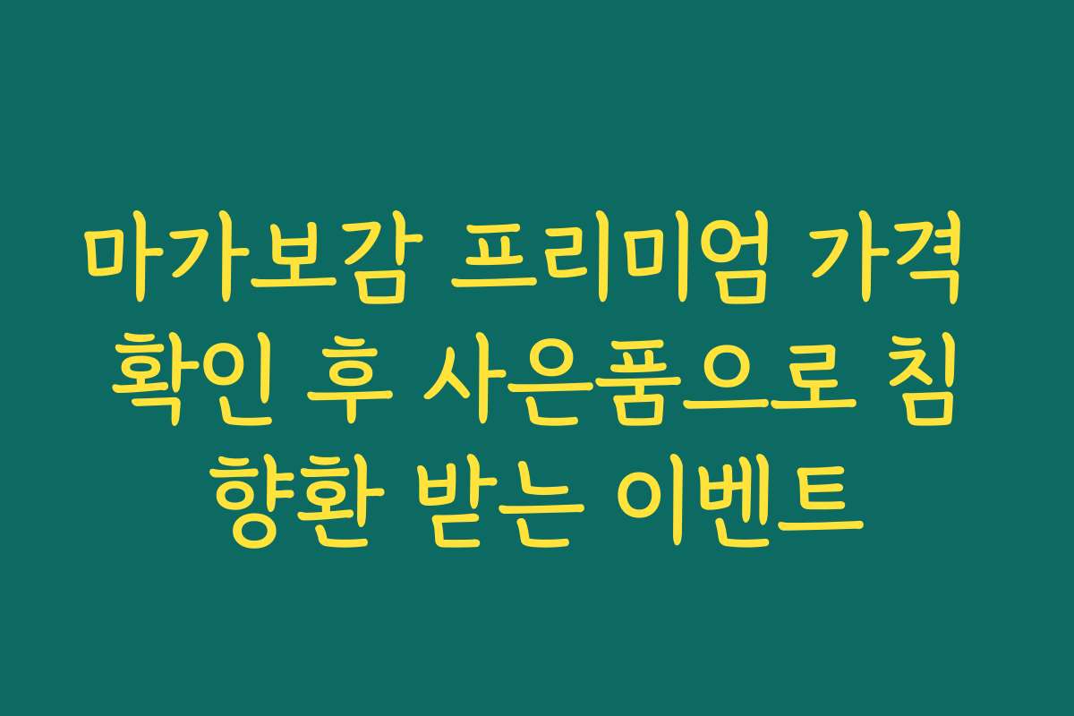 마가보감 프리미엄 가격 확인 후 사은품으로 침향환 받는 이벤트