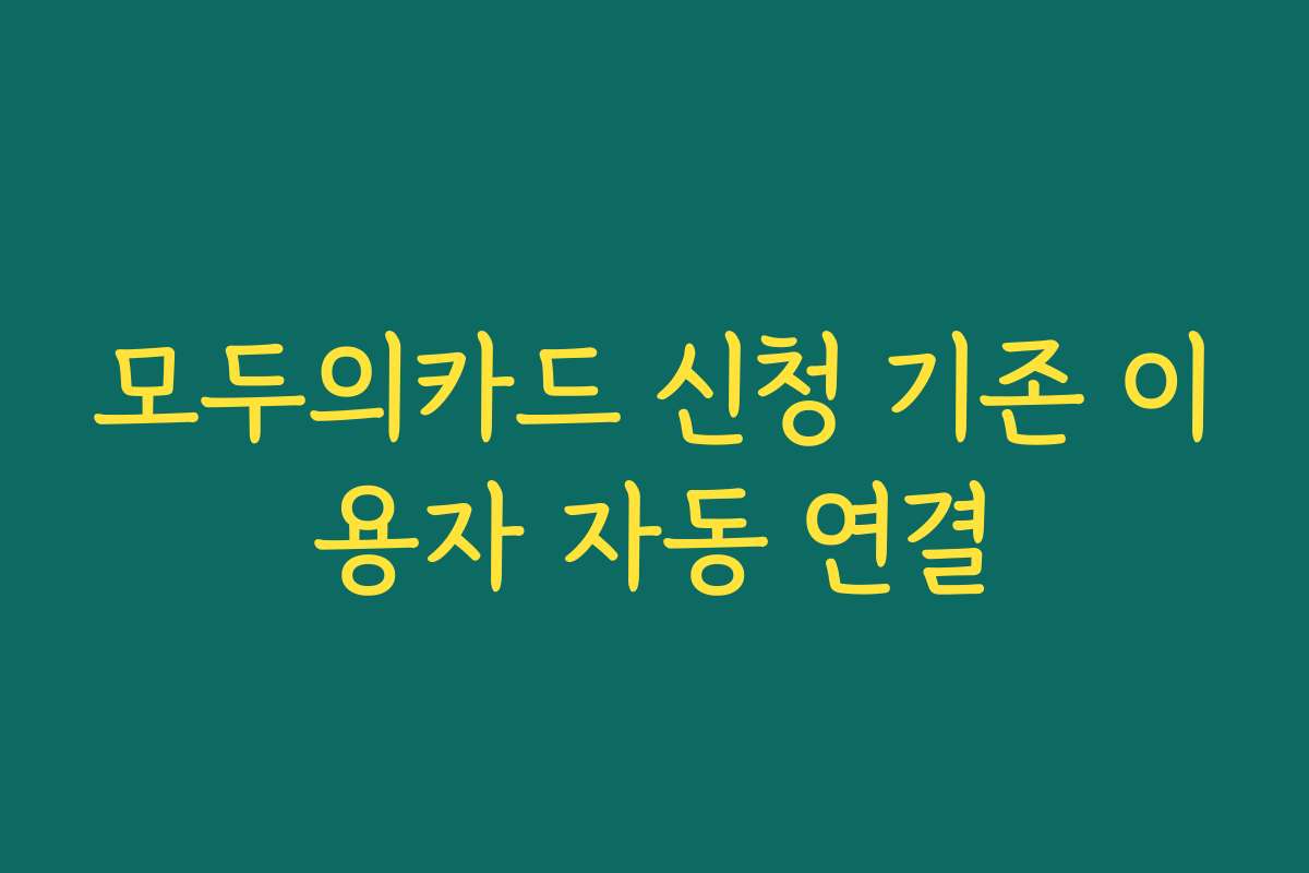 모두의카드 신청 기존 이용자 자동 연결