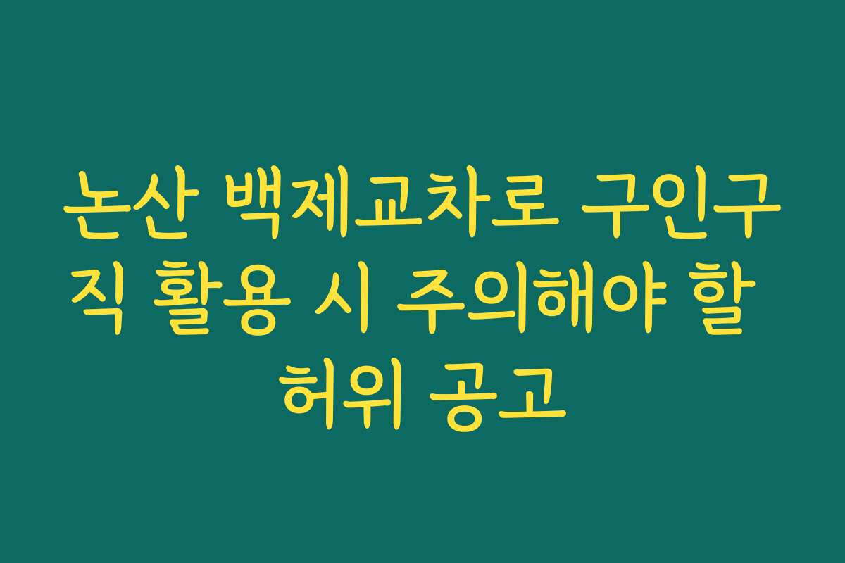 논산 백제교차로 구인구직 활용 시 주의해야 할 허위 공고
