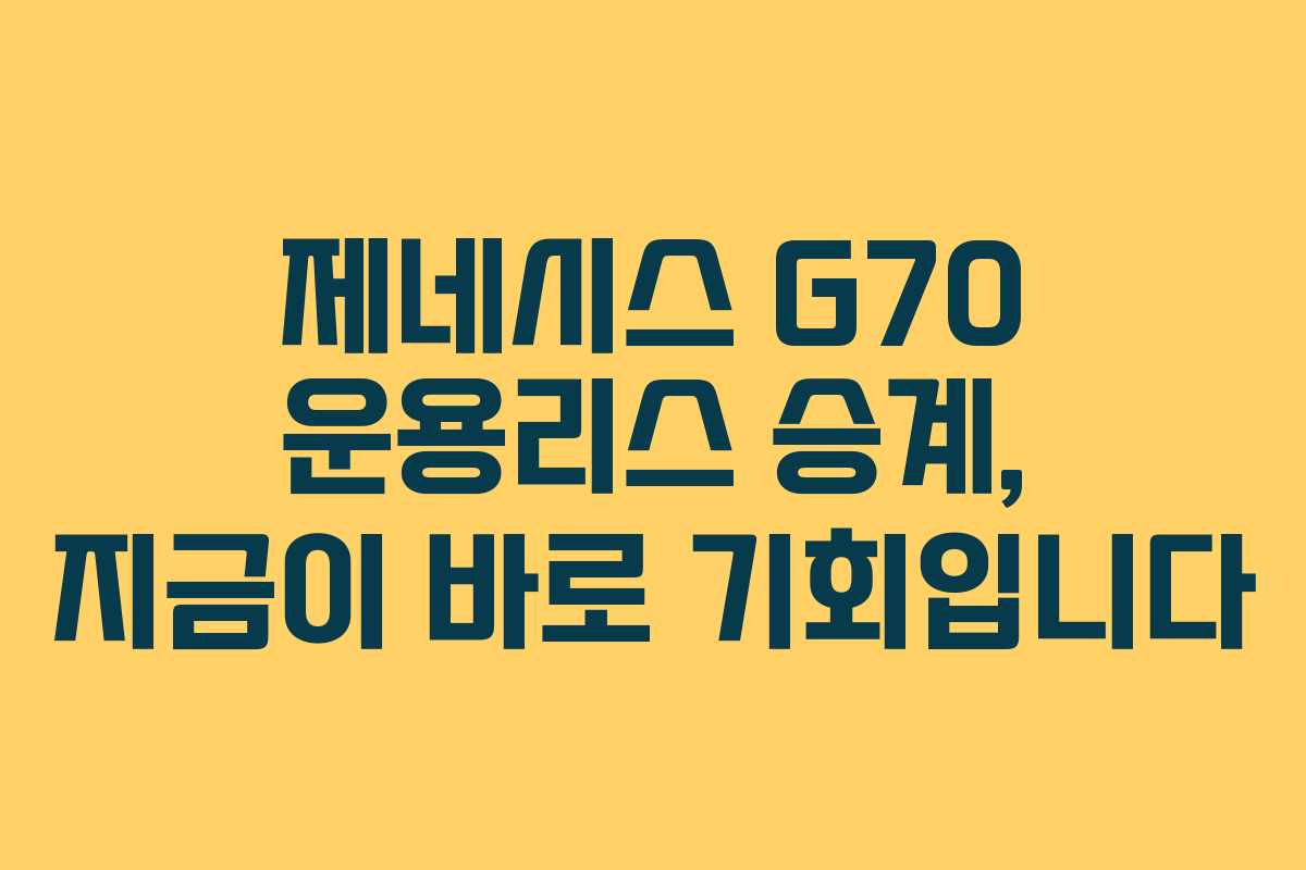 제네시스 G70 운용리스 승계, 지금이 바로 기회입니다
