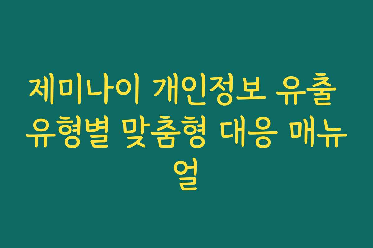 제미나이 개인정보 유출 유형별 맞춤형 대응 매뉴얼