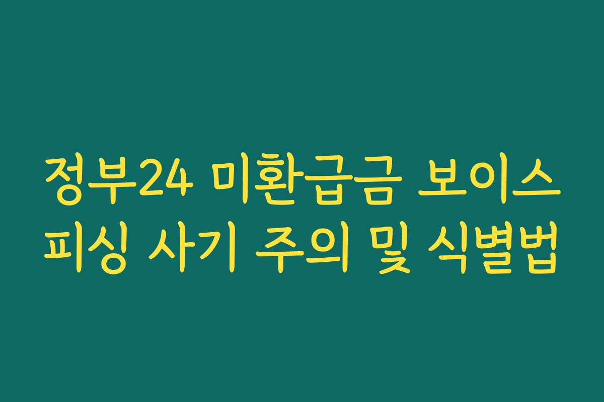 정부24 미환급금 보이스피싱 사기 주의 및 식별법