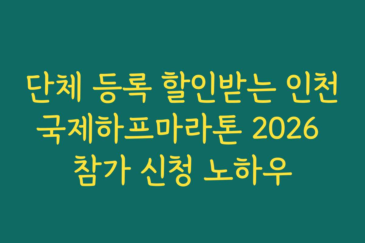 단체 등록 할인받는 인천국제하프마라톤 2026 참가 신청 노하우