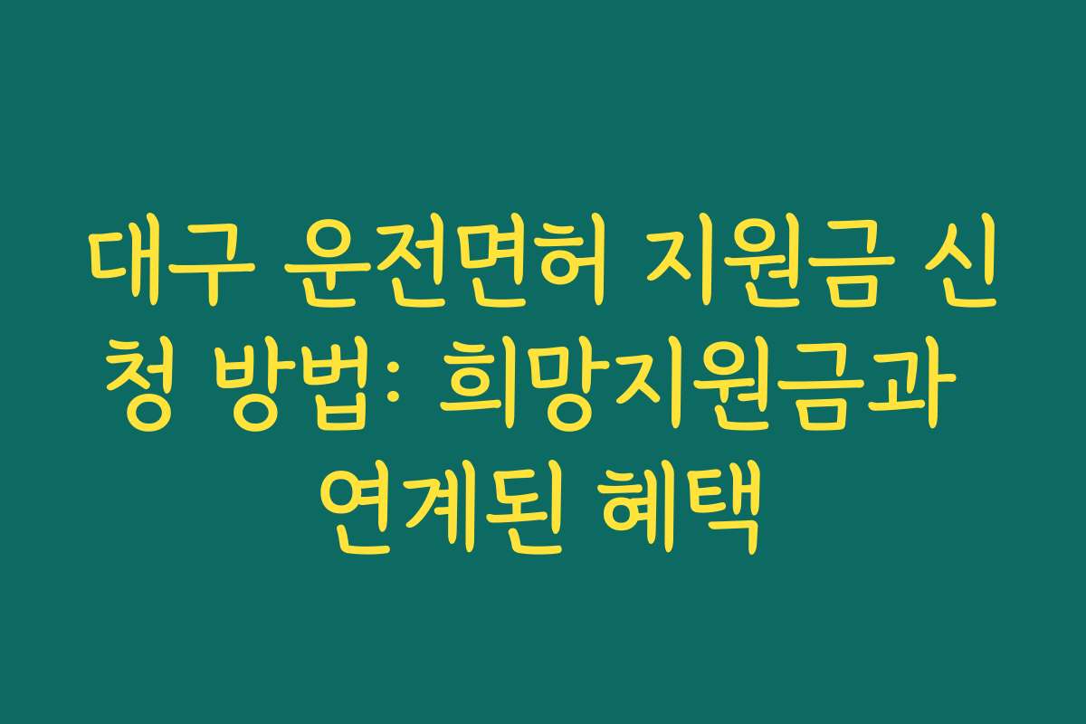 대구 운전면허 지원금 신청 방법: 희망지원금과 연계된 혜택