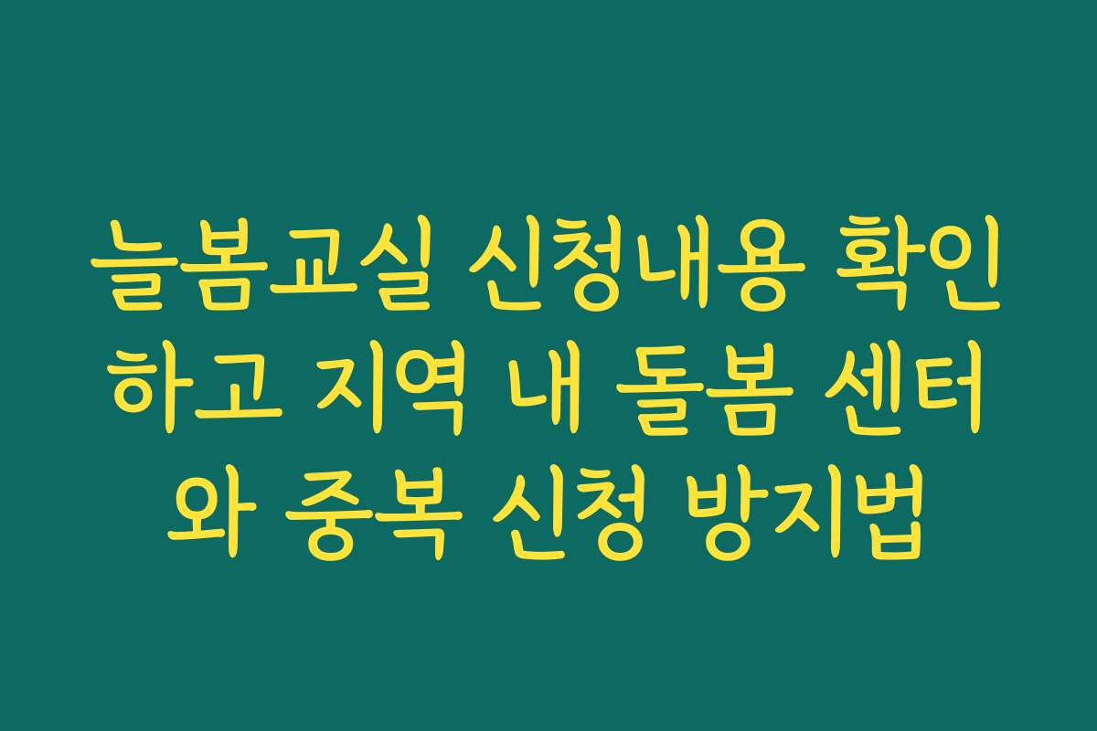 늘봄교실 신청내용 확인하고 지역 내 돌봄 센터와 중복 신청 방지법
