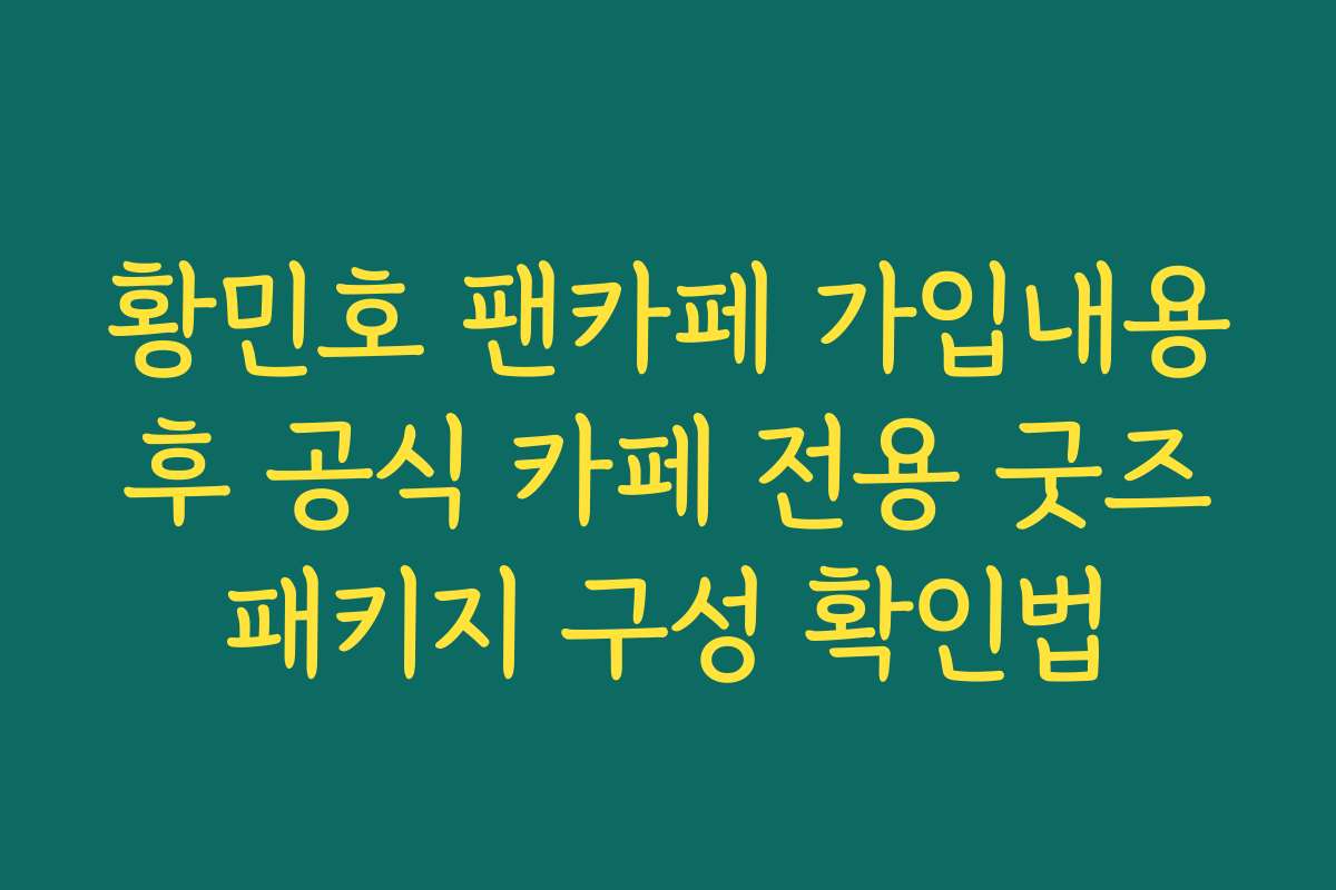 황민호 팬카페 가입내용 후 공식 카페 전용 굿즈 패키지 구성 확인법