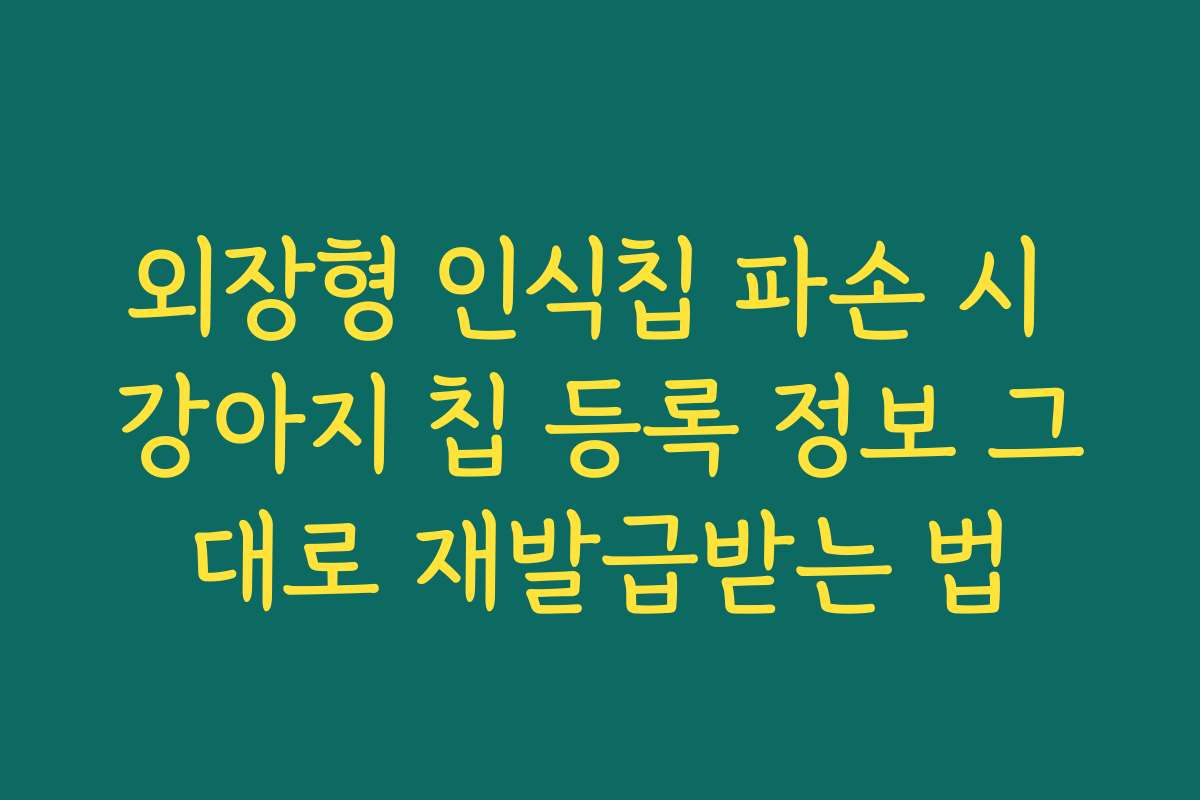 외장형 인식칩 파손 시 강아지 칩 등록 정보 그대로 재발급받는 법