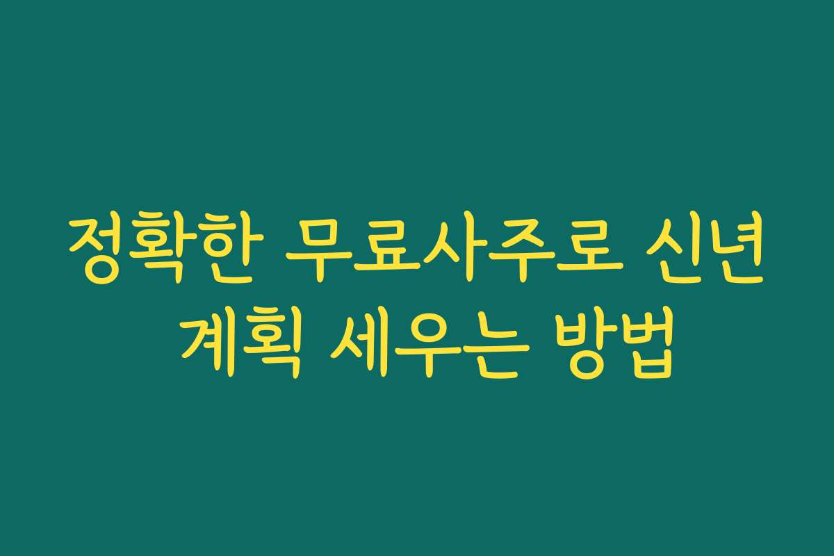 정확한 무료사주로 신년 계획 세우는 방법