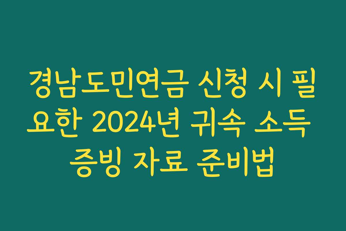 경남도민연금 신청 시 필요한 2024년 귀속 소득 증빙 자료 준비법