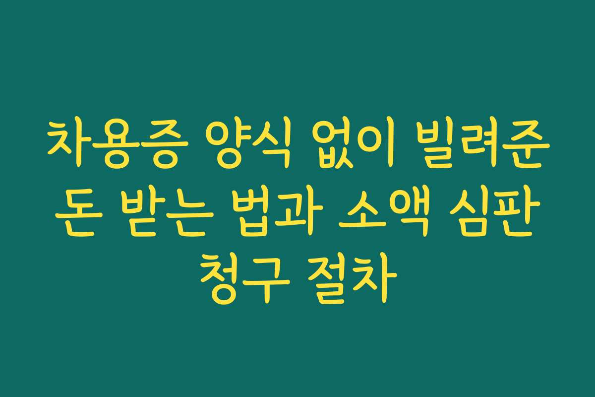 차용증 양식 없이 빌려준 돈 받는 법과 소액 심판 청구 절차
