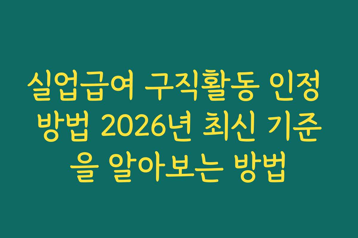실업급여 구직활동 인정 방법 2026년 최신 기준을 알아보는 방법