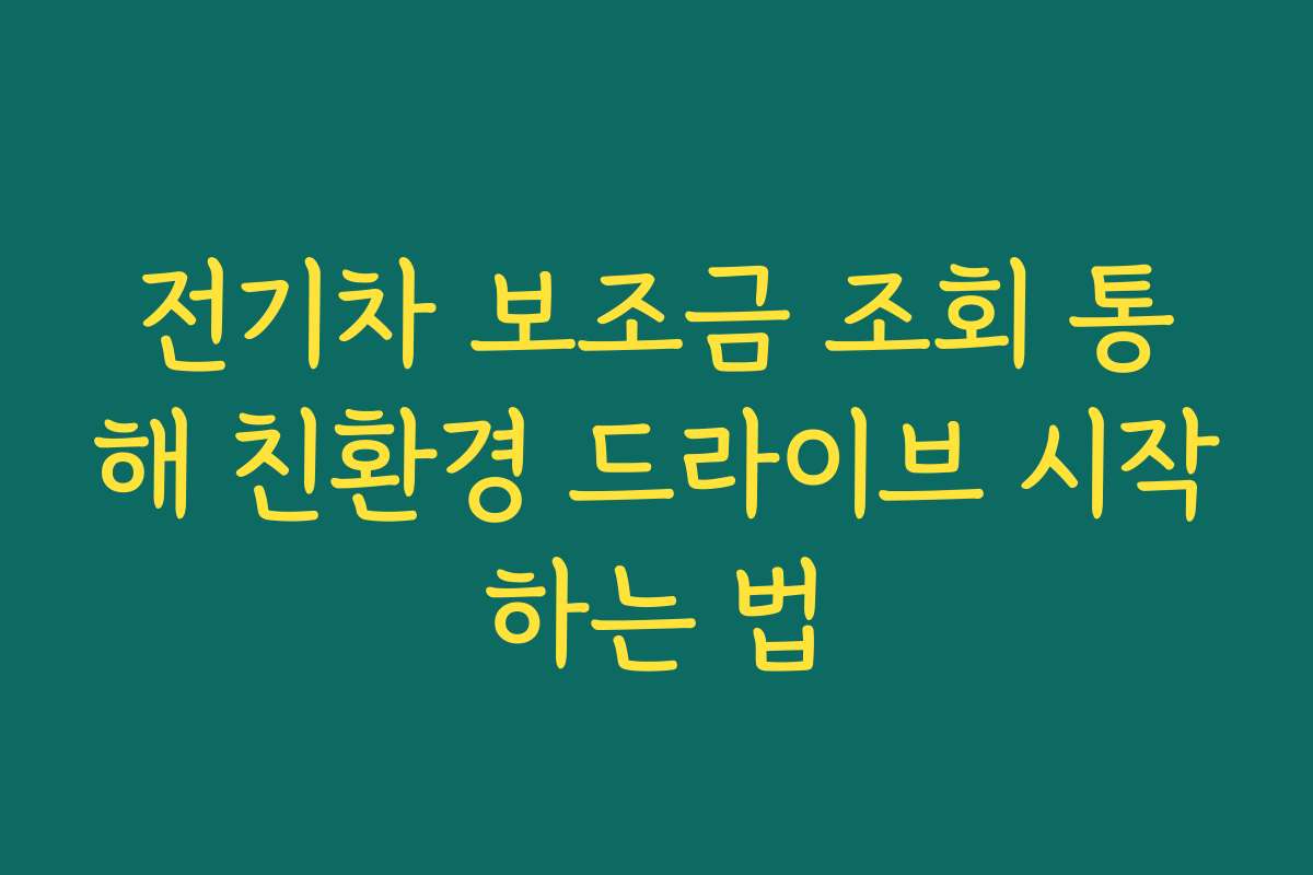 전기차 보조금 조회 통해 친환경 드라이브 시작하는 법