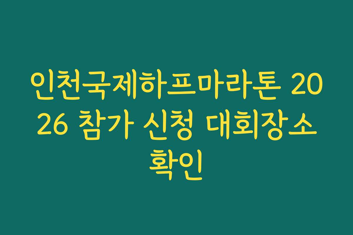인천국제하프마라톤 2026 참가 신청 대회장소확인