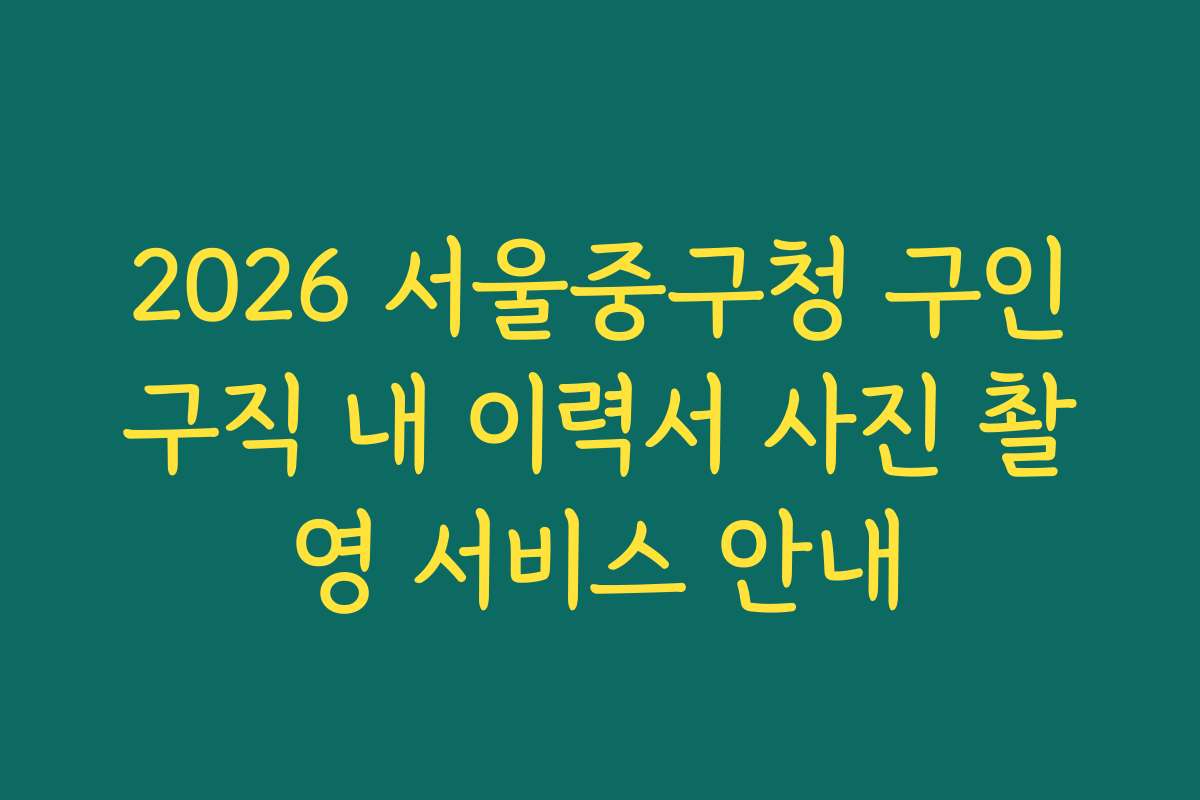 2026 서울중구청 구인구직 내 이력서 사진 촬영 서비스 안내
