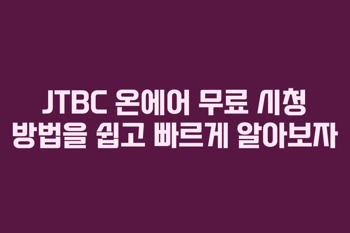 JTBC 온에어 무료 시청 방법을 쉽고 빠르게 알아보자