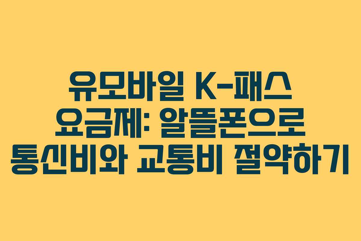 유모바일 K-패스 요금제: 알뜰폰으로 통신비와 교통비 절약하기