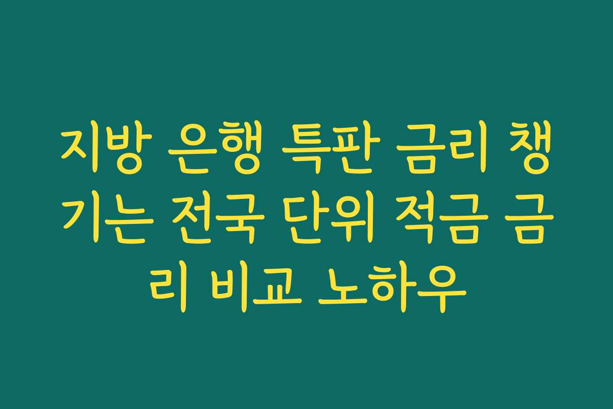 지방 은행 특판 금리 챙기는 전국 단위 적금 금리 비교 노하우