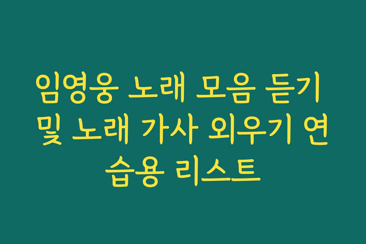 임영웅 노래 모음 듣기 및 노래 가사 외우기 연습용 리스트