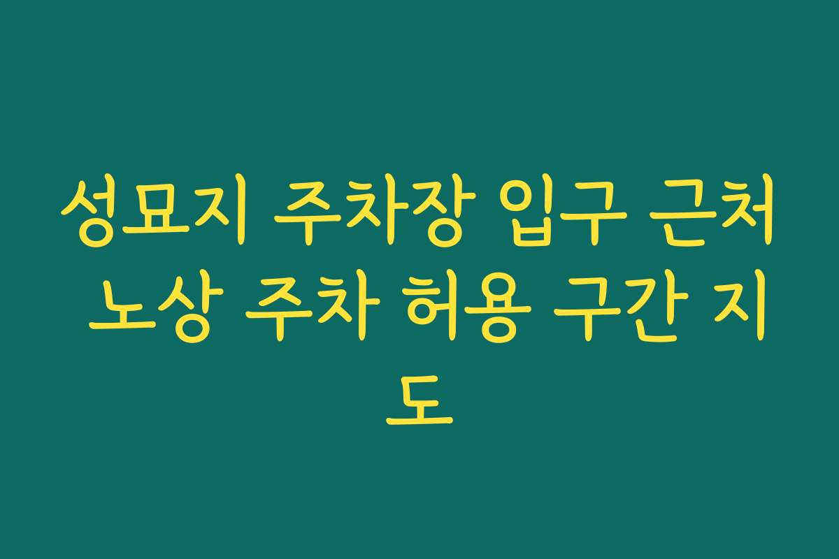 성묘지 주차장 입구 근처 노상 주차 허용 구간 지도
